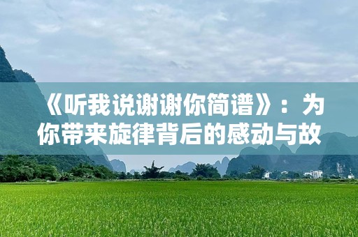 《听我说谢谢你简谱》：为你带来旋律背后的感动与故事