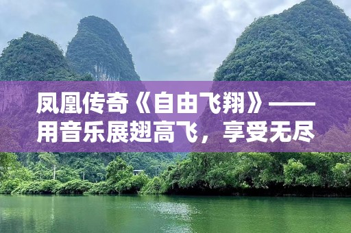 凤凰传奇《自由飞翔》——用音乐展翅高飞，享受无尽自由