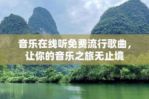音乐在线听免费流行歌曲，让你的音乐之旅无止境