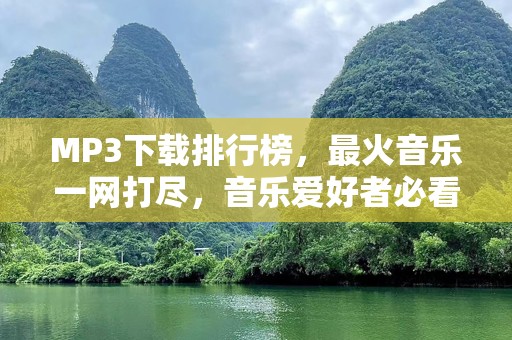 MP3下载排行榜，最火音乐一网打尽，音乐爱好者必看！