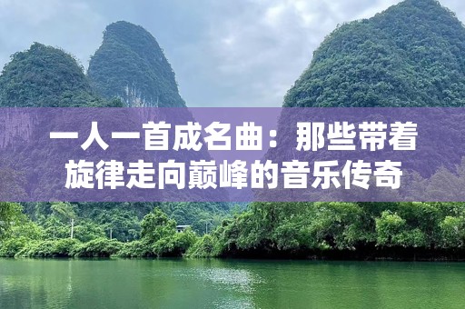 一人一首成名曲：那些带着旋律走向巅峰的音乐传奇