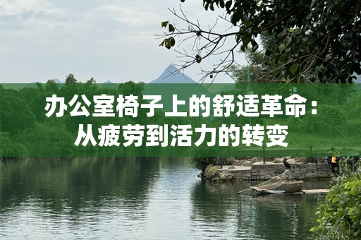 办公室椅子上的舒适革命：从疲劳到活力的转变
