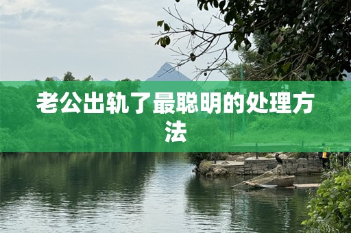 老公出轨了最聪明的处理方法