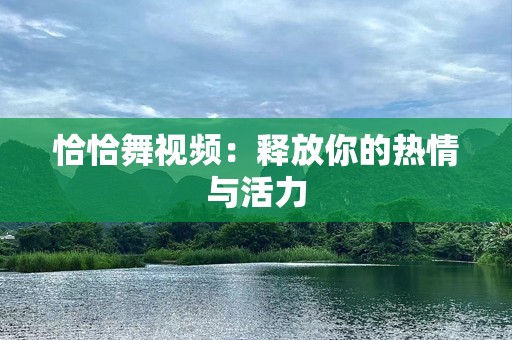 恰恰舞视频：释放你的热情与活力