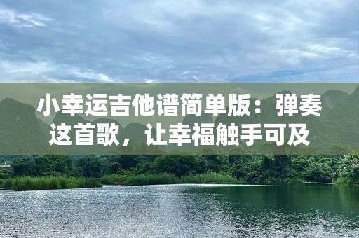 小幸运吉他谱简单版：弹奏这首歌，让幸福触手可及