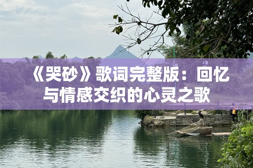 《哭砂》歌词完整版：回忆与情感交织的心灵之歌