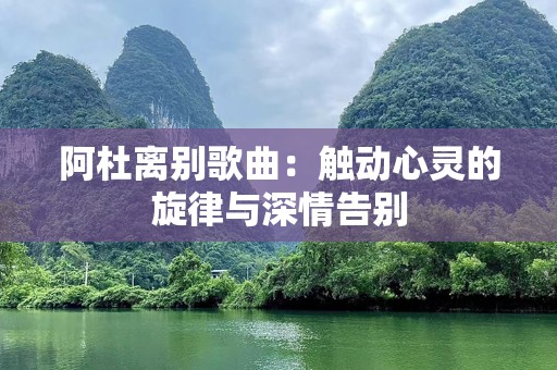 阿杜离别歌曲：触动心灵的旋律与深情告别