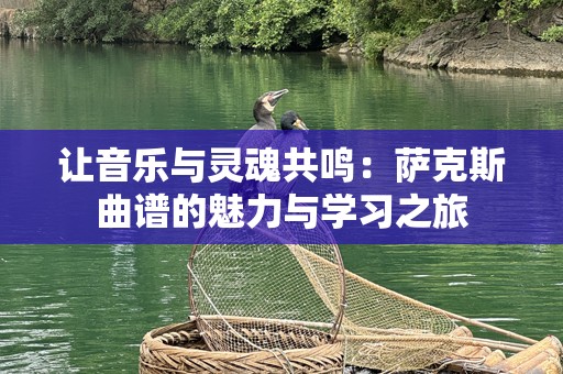 让音乐与灵魂共鸣：萨克斯曲谱的魅力与学习之旅