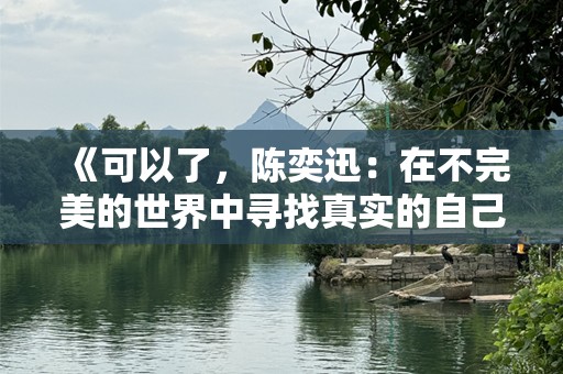 《可以了，陈奕迅：在不完美的世界中寻找真实的自己》
