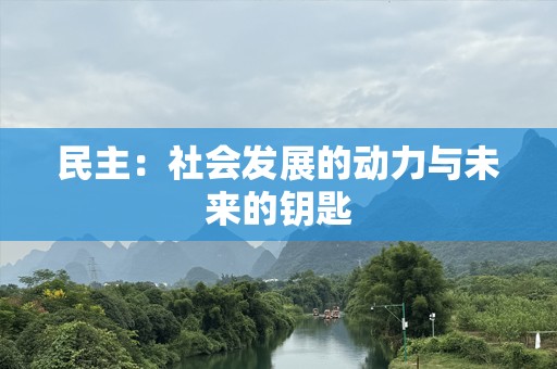 民主：社会发展的动力与未来的钥匙