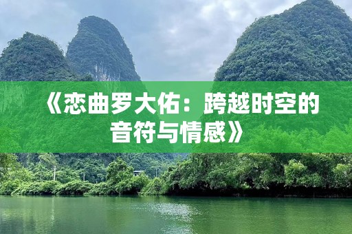 《恋曲罗大佑：跨越时空的音符与情感》
