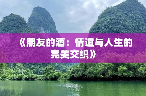 《朋友的酒：情谊与人生的完美交织》