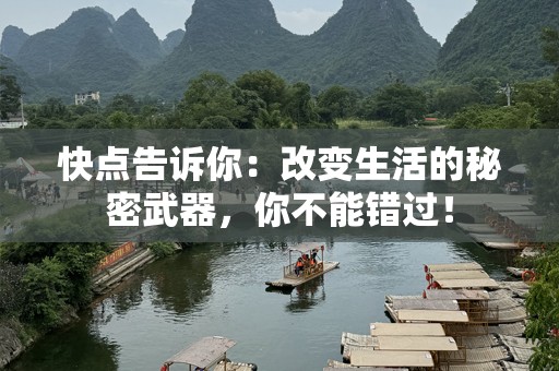 快点告诉你：改变生活的秘密武器，你不能错过！