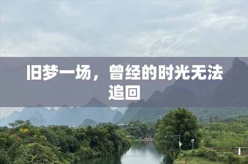 旧梦一场，曾经的时光无法追回