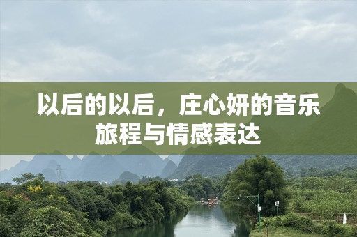 以后的以后，庄心妍的音乐旅程与情感表达