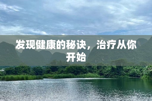 发现健康的秘诀，治疗从你开始