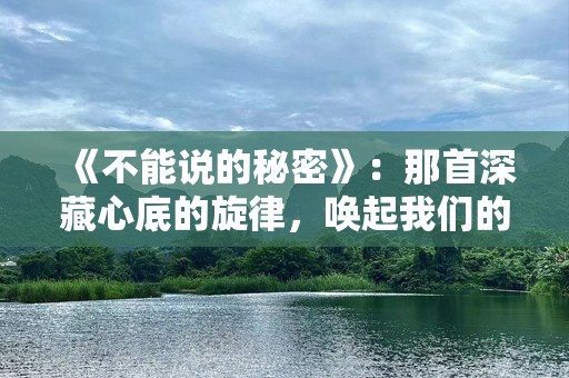 《不能说的秘密》：那首深藏心底的旋律，唤起我们的青春记忆