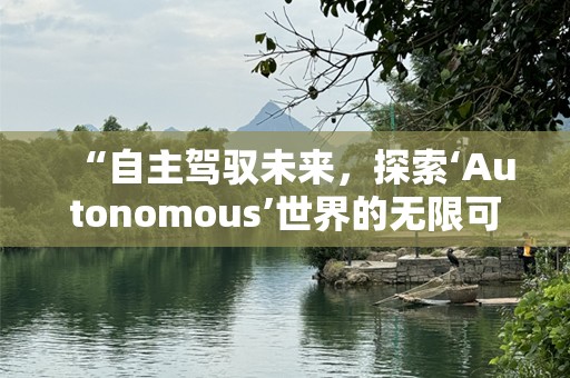 “自主驾驭未来，探索‘Autonomous’世界的无限可能”