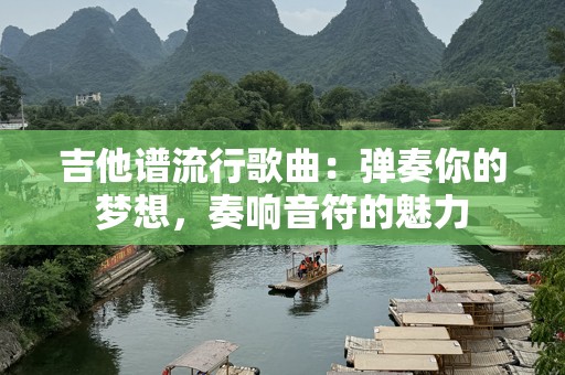 吉他谱流行歌曲：弹奏你的梦想，奏响音符的魅力