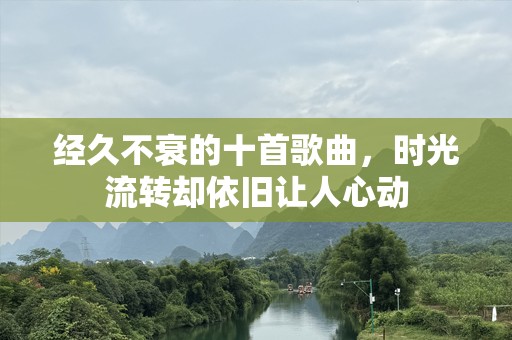 经久不衰的十首歌曲，时光流转却依旧让人心动