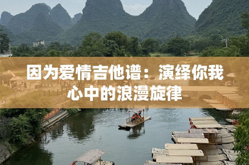 因为爱情吉他谱：演绎你我心中的浪漫旋律