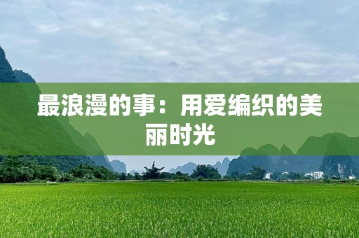 最浪漫的事：用爱编织的美丽时光