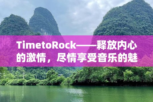 TimetoRock——释放内心的激情，尽情享受音乐的魅力
