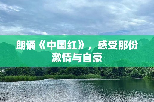 朗诵《中国红》，感受那份***与自豪