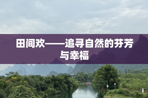 田间欢——追寻自然的芬芳与幸福