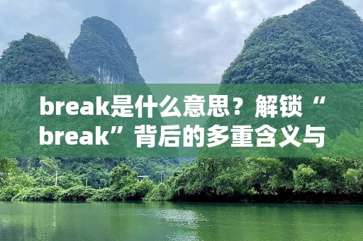 break是什么意思？解锁“break”背后的多重含义与应用