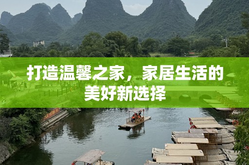 打造温馨之家，家居生活的美好新选择