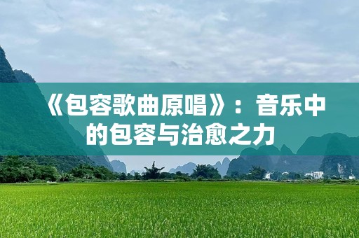 《包容歌曲原唱》：音乐中的包容与治愈之力