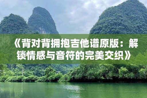 《背对背拥抱吉他谱原版：解锁情感与音符的完美交织》