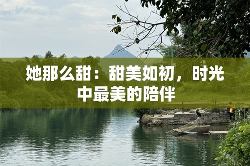 她那么甜：甜美如初，时光中最美的陪伴