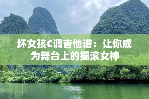 坏女孩C调吉他谱：让你成为舞台上的摇滚女神
