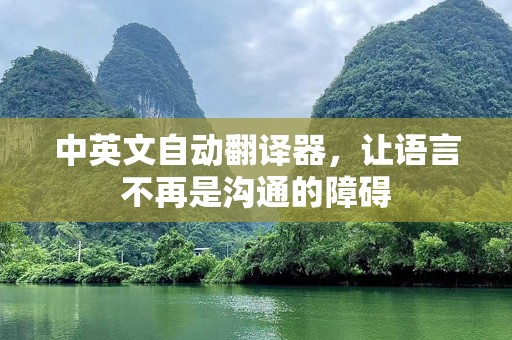 中英文自动翻译器，让语言不再是沟通的障碍