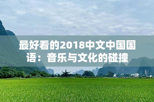 最好看的2018中文中国国语：音乐与文化的碰撞