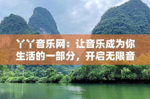丫丫音乐网：让音乐成为你生活的一部分，开启无限音乐之旅