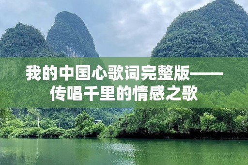 我的中国心歌词完整版——传唱千里的情感之歌