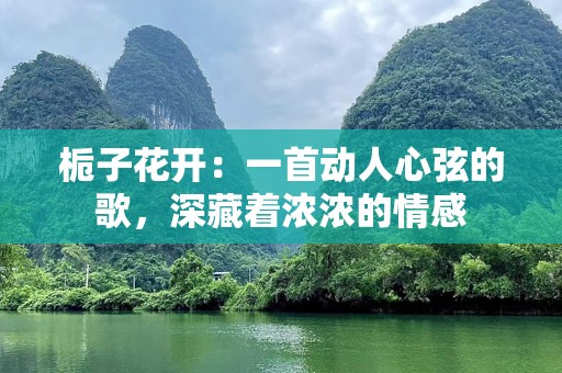 栀子花开：一首动人心弦的歌，深藏着浓浓的情感