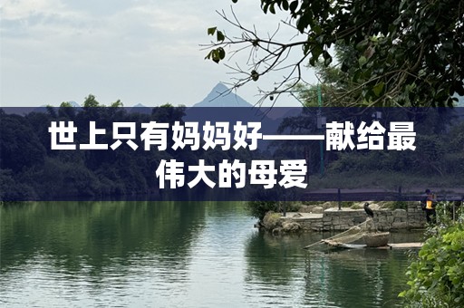 世上只有妈妈好——献给最伟大的母爱