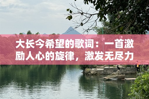 大长今希望的歌词：一首激励人心的旋律，激发无尽力量