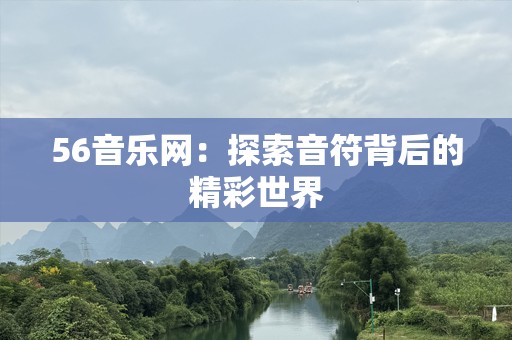 56音乐网：探索音符背后的精彩世界