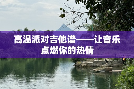 高温派对吉他谱——让音乐点燃你的热情
