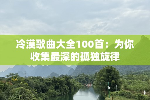 冷漠歌曲大全100首：为你收集最深的孤独旋律