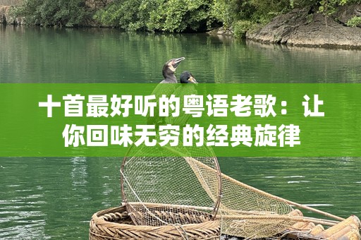 十首最好听的粤语老歌：让你回味无穷的经典旋律