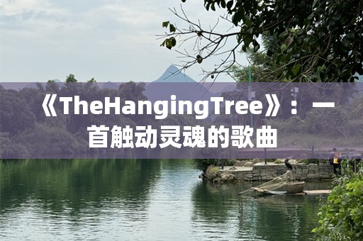 《TheHangingTree》：一首触动灵魂的歌曲