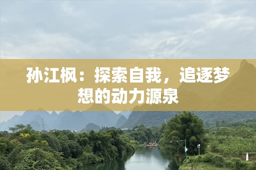 孙江枫：探索自我，追逐梦想的动力源泉
