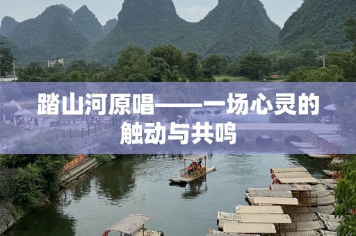 踏山河原唱——一场心灵的触动与共鸣
