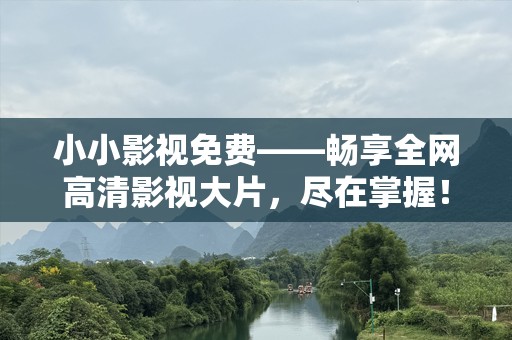 小小影视免费——畅享全网高清影视大片，尽在掌握！